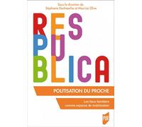Politisation du proche Les lieux familiers comme espaces de mobilisation - Stéphanie Dechezelles - Presses Universitaires Rennes - broché - Essai