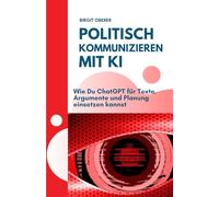 POLITISCH KOMMUNIZIEREN MIT KI: Wie Du ChatGPT für Texte, Argumente und Planung einsetzen kannst