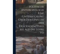 Politische Anthropologie Eine Untersuchung Ber Den Einfluss Der Descendenztheorie Auf Die Lehre Vo