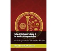 Polity of the Sages Volume II: The Medieval Fragmentation: From Mauryan Bureaucracy to Medieval Feudalism: A Systems Analysis
