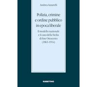 Polizia, crimine e ordine pubblico in epoca liberale. Il modello nazionale e il caso della Sicilia di fine Ottocento (1861-1914)