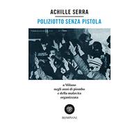 Poliziotto senza pistola: A Milano negli anni di piombo e della malavita organizzata