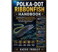 POLKA-DOT RIBBONFISH HANDBOOK: A Complete Guide to Deep-Sea Identification, Habitat Distribution, Feeding Behavior, Anatomy, Ecology, and Survival Adaptations of Rare Marine Ribbonfish Species