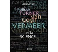 Pollock, Turner, Van Gogh, Vermeer... et la science: Les secrets scientifiques de 45 oeuvres d'art