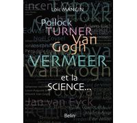 Pollock, Turner, Van Gogh, Vermeer... et la science Les secrets scientifiques de 45 œuvres d’art - Loïc Mangin - Belin - broché - Essai