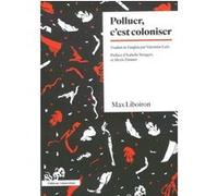 Polluer, c'est coloniser Max Liboiron (Auteur), Valentine Leÿs (Traduction), Isabelle Stengers (Préface), Alexis Zimmer (Préface)