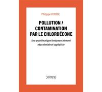 Pollution / contamination par le chlordécone Une problématique fondamentalement néocoloniale et capitaliste - Philippe Verdol - Verone Eds - broché - Essai