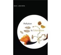 Pollution Is Colonialism by Max Liboiron Max Liboiron (Auteur)