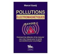 Pollutions Électromagnétiques - Comment Les Détecter Et Les Mesurer, Les Vrais Risques Pour La Santé, Les Solutions Pour Se Protéger
