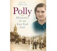 Polly: Memories of an East End Girl Smith, Jeff (Auteur)