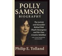 POLLY SAMSON: The Lyricist and Storyteller Behind Pink Floyd’s Resurgence and Her Own Creative Rebellion - AN UNAUTHORIZED BIOGRAPHY