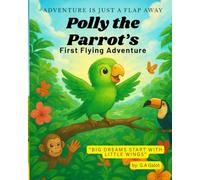 Polly the Parrot's First Flying Adventure: A fun and inspiring bird story for kids ages 3-7 about courage, confidence, and first flight. include Activity Pages at the end of the Story.
