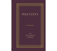 Pollyanna: A Heartwarming Classic of Timeless Optimism, Small Town Charm, and the Glad Game