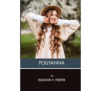 Pollyanna: A Heartwarming Classic of Timeless Optimism, Small Town Charm, and the Glad Game