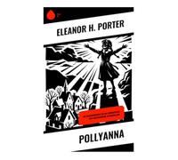 Pollyanna: Ein Waisenmädchen voller Lebensfreude und Herzenswärme in Neuengland