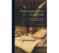 Pollyanna, The Glad Girl; A Four Act Comedy