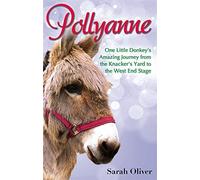 Pollyanne: One Little Donkey's Amazing Journey from the Knacker's Yard to the West End Stage by Sarah Oliver (2013-07-30)
