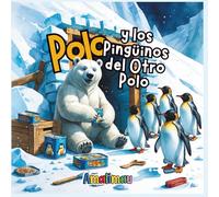 Polo y los Pingüinos del Otro Polo: Aventura en la nieve para niños curiosos desde los 3 años