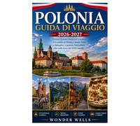 POLONIA GUIDA DI VIAGGIO 2026-2027: Visitare il centro storico di Cracovia e il castello di Wawel, i monti Tatra e Zakopane, e gustare l'incredibile cibo nella terra dei 1000 castelli.