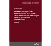 Polonica Non Leguntur - Polnisches Liest Man Nicht? Zur Geschichte Des Schwierigen Deutsch-Polnischen Verhältnisses