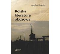Polska literatura obozowa - Arkadiusz Morawiec (Littérature et études littéraires en polonais)