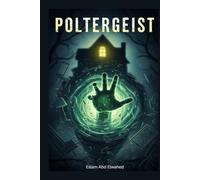 Poltergeists: 100 True Stories of Violent Ghost Activity