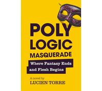 POLY LOGIC MASQUERADE: Where Fantasy Ends and Flesh Begins