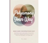Polyamory Your Way: Make Hard Conversations Easy - Build Secure Open Relationships, Communicate Boundaries, Regulate Big Emotions & Thrive in Ethical Non-Monogamy in the Digital Age