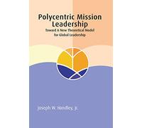 Polycentric Mission Leadership: Toward a New Theoretical Model for Global Leadership