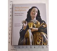 Polychrome Sculpture: Meaning, Form, Conservation