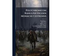 Polychronicon Ranulphi Higden Monachi Cestrensis: Book The Fifth, Cap. 13-33 ...