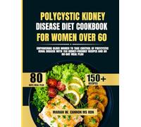 Polycystic Kidney Disease Diet Cookbook For Women Over 60: Empowering Older Women to Take Control of Polycystic Renal Disease with 150 Kidney-Friendly Recipes and an 80-Day Meal Plan