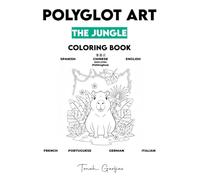 POLYGLOT ART: THE JUNGLE: A Children's Coloring Book to Learn 7 Languages: Spanish, English, Chinese, French, Portuguese, German, and Italian.