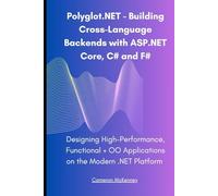 Polyglot .NET - Building Cross-Language Backends with ASP.NET Core, C# and F#: Designing High-Performance, Functional + OO Applications on the Modern .NET Platform