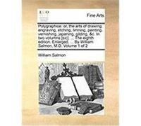 Polygraphice: Or, the Arts of Drawing, Engraving, Etching, Limning, Painting, Vernishing, Japaning, Gilding, &C. in Two Volumns [Sic Salmon, William (Auteur)