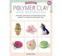 Polymer Clay for Beginners by Emily Chen Emily Chen (Auteur)