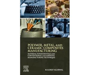 Polymer, Metal, and Ceramic Composites Manufacturing: Material Fundamentals and Conventional and Additive Manufacturing Techniques