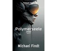 Polymerseele - Jagd: Band 2 - Ein Space-Noir-Thriller über Liebe, Tod und toxische Systeme