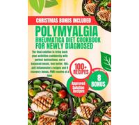 POLYMYALGIA RHEUMATICA DIET COOKBOOK FOR NEWLY DIAGNOSED: Final solution to bring back your activities confidently with perfect instructions, eat a ... and 8 recovery bonus, PMR resolve at a time.