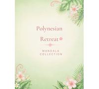 Polynesian Retreat : Mandala Collection: 45 Stress-Relieving Designs for Deep Relaxation