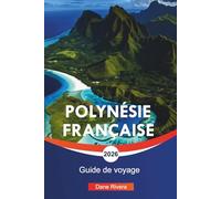 POLYNÉSIE FRANÇAISE Guide de voyage 2026: Tahiti, Bora Bora et aventures insulaires pittoresques dans le Pacifique Sud