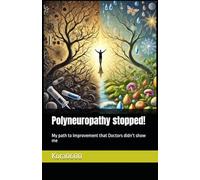 Polyneuropathy stopped!: My path to improvement that Doctors didn’t show me