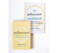 Polysecure / The Polysecure Workbook: Attachment, Trauma and Consensual Nonmonogamy / Healing Your Attachment and Creating Security in Loving Relationships