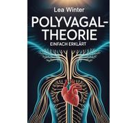 Polyvagal-Theorie einfach erklärt: Wie das autonome Nervensystem Sicherheit, Stress und Verbindung steuert - Grundlagen, Zusammenhänge & Wege zu mehr innerer Regulation und sozialer Verbundenheit