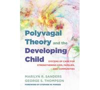 Polyvagal Theory and the Developing Child: Systems of Care for Strengthening Kids, Families, and Communities