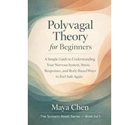 Polyvagal Theory for Beginners: A Simple Guide to Understanding Your Nervous System, Stress Responses, and Body-Based Ways to Feel Safe Again