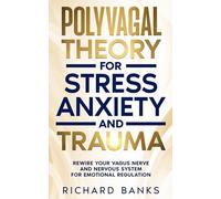 Polyvagal Theory for Stress, Anxiety, and Trauma: Rewire Your Vagus Nerve and Nervous System for Emotional Regulation