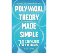 Polyvagal Theory Made Simple: 70 Self-Guided Exercises to Quickly Stimulate Your Vagus Nerve for Nervous System Regulation & Help Release Trauma