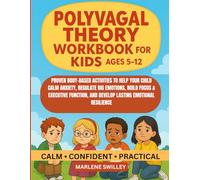 POLYVAGAL THEORY WORKBOOK FOR KIDS AGES 5-13: PROVEN BODY-BASED ACTIVITIES TO HELP YOUR CHILD CALM ANXIETY, REGULATE BIG EMOTIONS, BUILD FOCUS & ... AND DEVELOP LASTING EMOTIONAL RESILIENCE