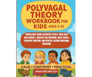 POLYVAGAL THEORY WORKBOOK FOR KIDS AGES 5-13: PROVEN BODY-BASED ACTIVITIES TO HELP YOUR CHILD CALM ANXIETY, REGULATE BIG EMOTIONS, BUILD FOCUS & ... AND DEVELOP LASTING EMOTIONAL RESILIENCE